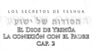 T2 Los secretos de Yeshua Cap 2 El Dios de Yeshua  La conexión con el Padre [upl. by Maddie]