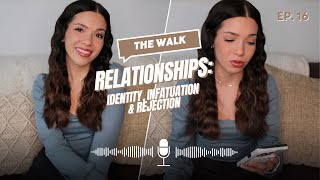 Relationships Infatuation Rejection amp Losing Your Identity  The Walk Podcast Ep 16 [upl. by Kriste]