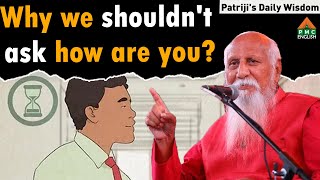 Why we shouldnt ask how are you  Patrijis Daily Wisdom patriji pmcenglish [upl. by Eusadnilem354]