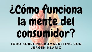 ¿Cómo funciona la MENTE del consumidor todo sobre el NEUROMARKETING con Jürgen Klaric [upl. by Tien]