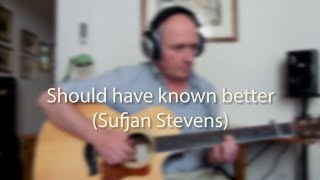 Should have known better  Sufjan Stevens cover [upl. by Margalo]