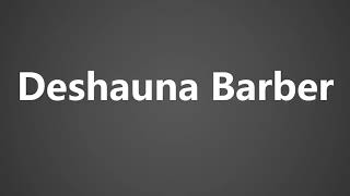 How To Pronounce Deshauna Barber [upl. by Larissa165]