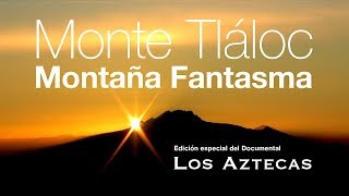 El Monte Tláloc y la Montaña Fantasma Edición especial del documental quotLos Aztecasquot [upl. by Aieka]