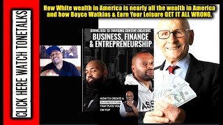 How White wealth is the wealth in America amp how Boyce Watkins amp Earn Your Leisure GET IT WRONG [upl. by Ronel179]