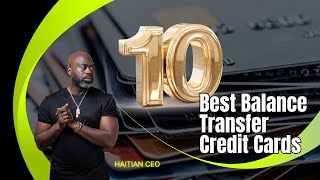 Top 10 Best Balance Transfer Credit Cards  Haitian CEO [upl. by Hsitirb]