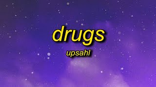 UPSAHL  Drugs Lyrics  i just came here to the party for the drugs [upl. by Poore]