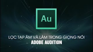 MỚI Cách loại bỏ tạp âm và làm trong giọng nói bằng Adobe Audition [upl. by Ffej270]