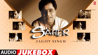 Jagjit Singh quotSAHERquot Album Full Songs Audio Jukebox  Super Hit Hindi Ghazal Album [upl. by Kulda]