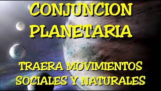 LOS DESVELADOS  CONJUNCION PLANETARIA TRAERA MOVIMIENTOS SOCIALES Y NATURALES [upl. by Truk]