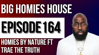 HOMIES BY NATURE FT TRAE THE TRUTH  Big Homies House Ep 164 [upl. by Serle]