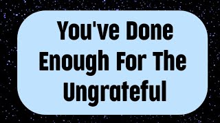 💌God says  Youve Done Enough For The Ungrateful [upl. by Delainey179]