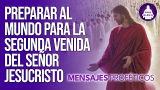 Mensajes Proféticos  Preparar al mundo para la Segunda Venida del Señor Jesucristo [upl. by Cottle403]