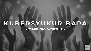 Kubersyukur Bapa  Symphony Worship Lirik Rohani [upl. by Courtland]