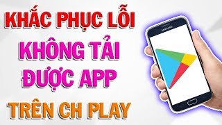 4 Cách Khắc Phục Lỗi Không Tải Được App Trên CH Play [upl. by Creighton]