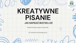 Lekcja 37  Motywacja do dalszego pisania  Kreatywne Pisanie Jak Napisać Bestseller PL [upl. by Marashio]