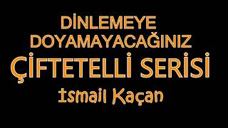 DİNLEMEYE DOYAMAYACAĞINIZ ÇİFTETELLİ SERİSİ KARIŞIK ismail kaçan [upl. by Gokey122]