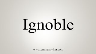 How To Say Ignoble [upl. by Aiza]