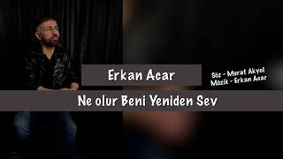 Erkan Acar  Ne olur Beni Yeniden Sev [upl. by Etyak]