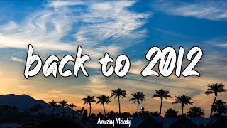 back to 2012 throwback mix nostalgia playlist [upl. by Pasia164]