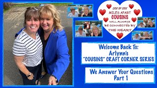 Arlynns quotCousinsquot Craft Corner Series  We Answer Your Questions  Part 1 [upl. by Pasadis]