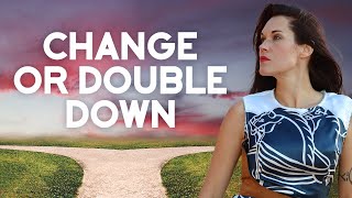 Double Down or Choose to Change [upl. by Burrows]