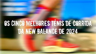 REVIEW ESPECIAL OS CINCO MELHORES TÊNIS DE CORRIDA DA NEW BALANCE DE 2024 [upl. by Jelsma]