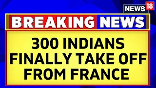 India France Latest News  Grounded Plane With 300 Indians Finally Takes Off From France  News18 [upl. by Marget]