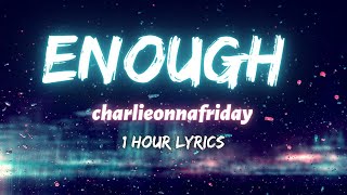 charlieonnafriday  Enough 1 Hour Lyrics [upl. by Coppins]