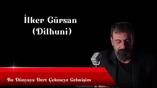 İlker GürsanBu dünyaya dert çekmeye gelmişim [upl. by Hermosa]