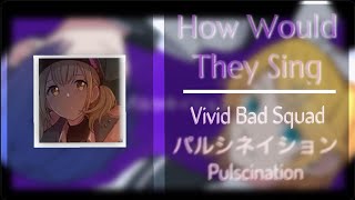 How Would Vivid Bad Squad Sing パルシネイション Pulscination  Distribution by Ailas [upl. by Nnylirehs]