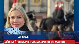 Médica é presa acusada de planejar o assassinato do marido em Aracaju  Brasil Urgente [upl. by Ynnoj]