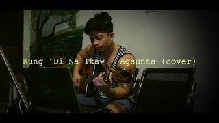 Kung Di Na Ako  Agsunta Cover [upl. by Ahsekim]