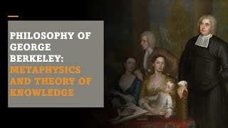 Philosophy of George Berkeley  Metaphysics and Theory of Knowledge [upl. by Akinehc]