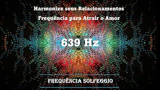 639Hz Frequência Sagrada para Atrair Amor  Harmonizar Relacionamentos [upl. by Sirrot]