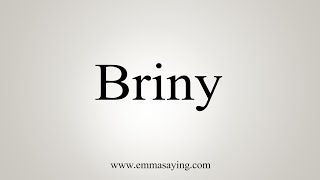 How To Say Briny [upl. by Ieluuk482]