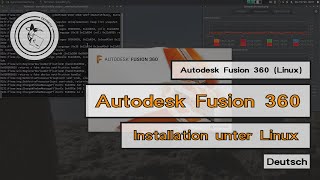 Autodesk Fusion 360  Installation unter Linux 🐧  DE [upl. by Iddet]