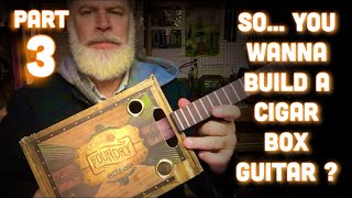 So You Wanna Build a Cigar Box Guitar  Part 3 [upl. by Arimak744]