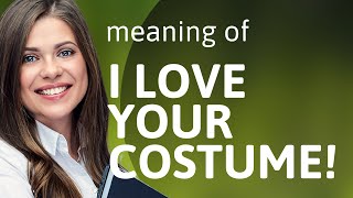 Understanding quotI Love Your Costumequot [upl. by Maryrose]