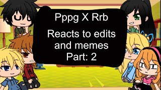 PPG X RRB react to memes and edits part 2 CREAMY TEA [upl. by Pizor]