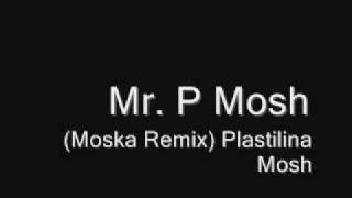 Mr P Mosh Moska Remix Plastilina Mosh [upl. by Erline]