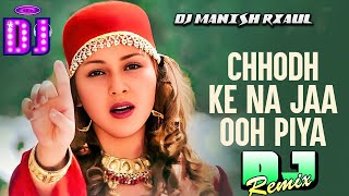 Chhod Ke Na Jaa O piya Dj Mix song  Chhod ke na Jao Piya Maine Tujhko Dil de Diya Dj remix Song [upl. by Amuh847]