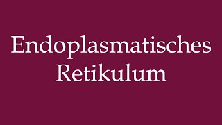 How to Pronounce Endoplasmatisches Retikulum Endoplasmic reticulum in German [upl. by Enail]