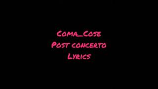 Post Concerto ComaCose Lyrics [upl. by Erkan]