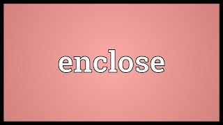 Enclose Meaning [upl. by Casar]