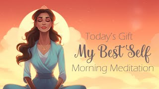 Todays Gift My Best Self Morning Meditation [upl. by Rabaj]