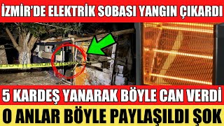 İZMİR SELÇUKTA ELEKTRİK SOBASI YANGIN ÇIKARDI 5 KARDEŞ HAYATINI KAYBETTİ SON DAKİKA [upl. by Chen697]