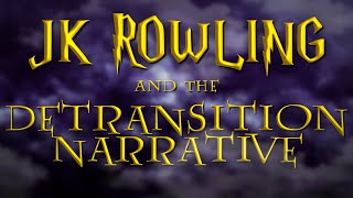 JK Rowling and the Detransition Narrative [upl. by Oirretna494]