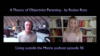 A Theory of Objectivist Parenting with Roslyn Ross  Living outside the Matrix podcast episode 37 [upl. by Towill]