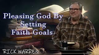 Pleasing God By Setting Faith Goals with Pastor Rick Warren [upl. by Fleck]