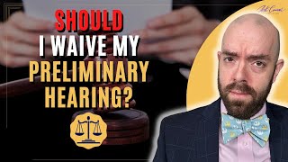 Should I Waive My Preliminary Hearing  Heres What You Need to Know [upl. by Woodley]